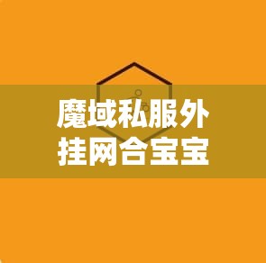 魔域私服外挂网合宝宝教程