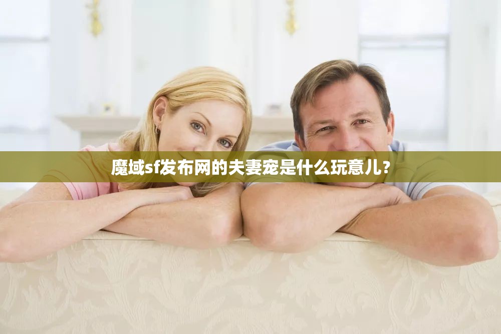 魔域sf发布网的夫妻宠是什么玩意儿？