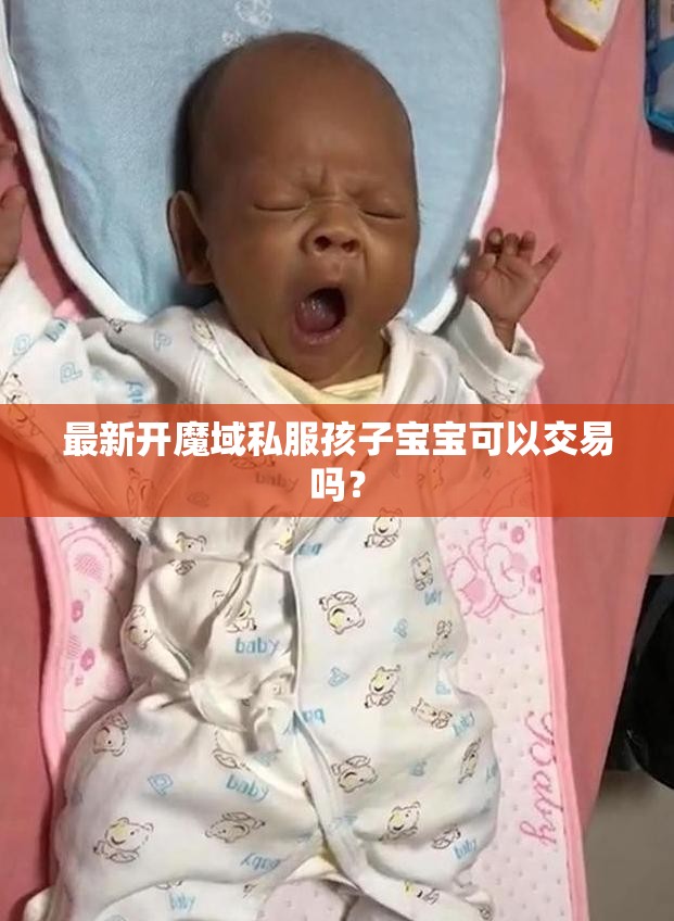 最新开魔域私服孩子宝宝可以交易吗？