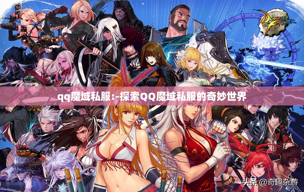 qq魔域私服:-探索QQ魔域私服的奇妙世界