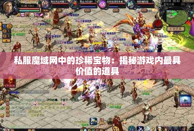 私服魔域网中的珍稀宝物：揭秘游戏内最具价值的道具